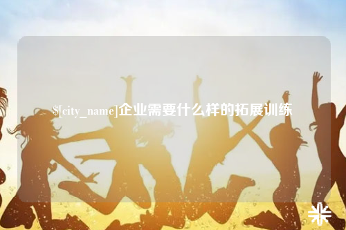 中山企业需要什么样的拓展训练